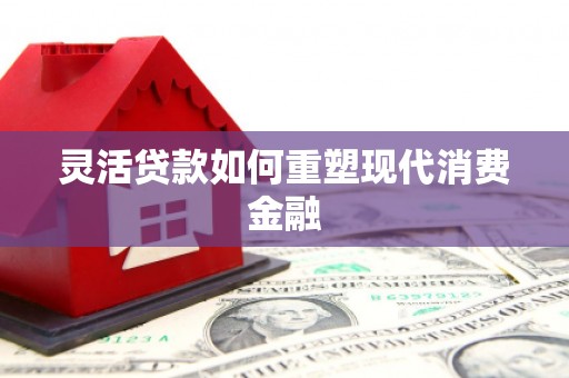 乌苏灵活贷款如何重塑现代消费金融