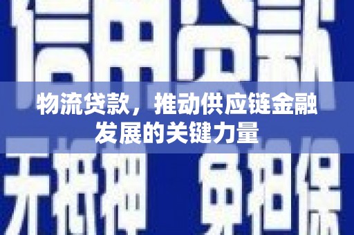 乌苏物流贷款，推动供应链金融发展的关键力量