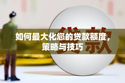 乌苏如何最大化您的贷款额度，策略与技巧