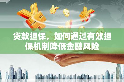 乌苏贷款担保，如何通过有效担保机制降低金融风险