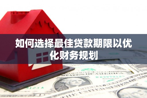 乌苏如何选择最佳贷款期限以优化财务规划