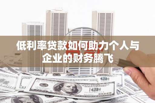 乌苏低利率贷款如何助力个人与企业的财务腾飞