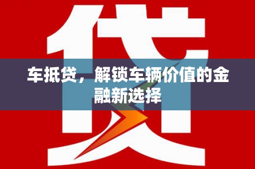 乌苏车抵贷，解锁车辆价值的金融新选择