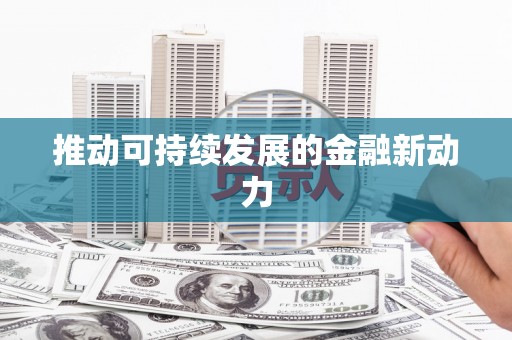 乌苏推动可持续发展的金融新动力