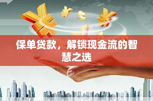 乌苏保单贷款，解锁现金流的智慧之选