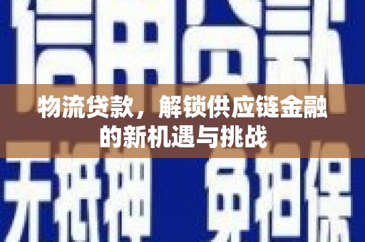 乌苏物流贷款，解锁供应链金融的新机遇与挑战
