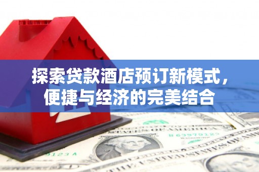乌苏探索贷款酒店预订新模式，便捷与经济的完美结合