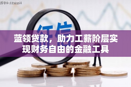 乌苏蓝领贷款，助力工薪阶层实现财务自由的金融工具
