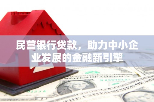 乌苏民营银行贷款，助力中小企业发展的金融新引擎