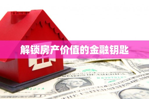 乌苏解锁房产价值的金融钥匙