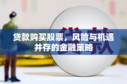 乌苏贷款购买股票，风险与机遇并存的金融策略