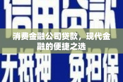 乌苏消费金融公司贷款，现代金融的便捷之选