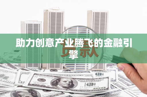 乌苏助力创意产业腾飞的金融引擎