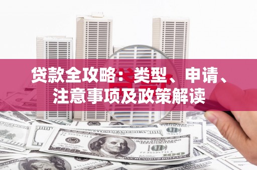 乌苏贷款全攻略：类型、申请、注意事项及政策解读